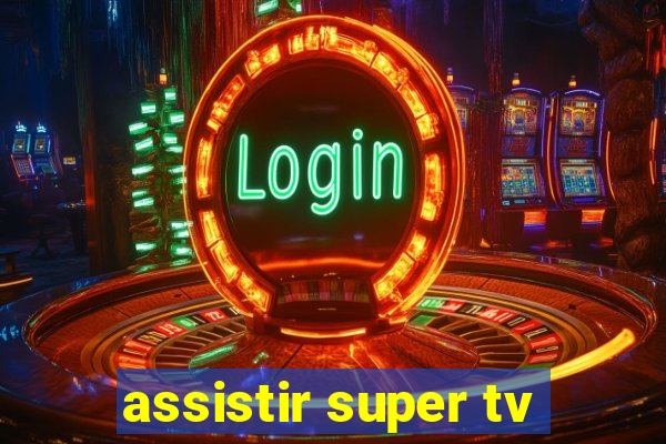 assistir super tv